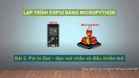 ESP32 - Micropython - Bài 2: Pin In Out - đọc nút nhấn và điều khiển led