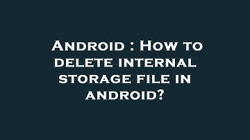 Android : How to delete internal storage file in android?