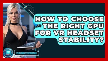 How To Choose The Right GPU For VR Headset Stability? - Your Computer Companion
