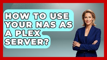 How To Use Your NAS As A Plex Server? - NextGen Viewing and Audio