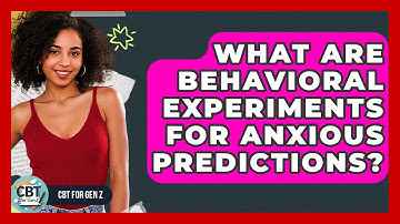 What Are Behavioral Experiments For Anxious Predictions? - CBT for Gen Z