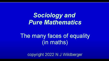 The many faces of equality (in mathematics) | Sociology and Pure Maths | N J Wildberger