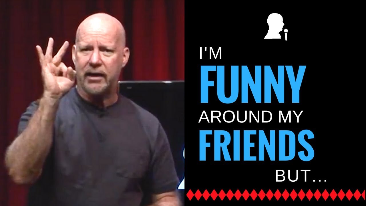 I'm funny around my friends, but...