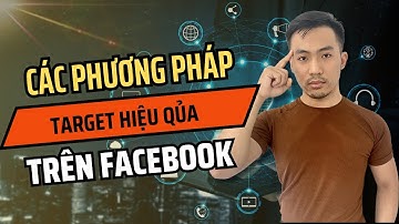 Các phương pháp Target khi chạy quảng cáo Facebook ads | Nguyễn Anh Tuấn