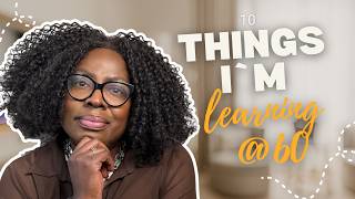 10 Things I'm Learning at 60 That Are Changing Everything