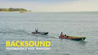 backsound rekomendasi buat || vloc mancing || no copyright siap pakai
