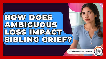 How Does Ambiguous Loss Impact Sibling Grief? - Dealing With Grief Together