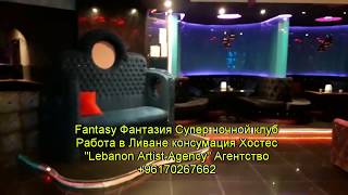 Fantasy Фантаси Супер ночной клуб Работа в Ливане консумация Хостес Агентство +96170267662