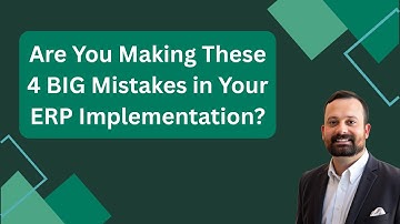 Are You Making These 4 BIG Mistakes in Your ERP Implementation?