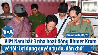 Việt Nam bắt 3 nhà hoạt động Khmer Krom về tội ‘Lợi dụng quyền tự do, dân chủ’ | Điểm tin VN | VOA
