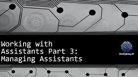 OpenAI API: Working with Assistants Part 3 - Managing Assistants