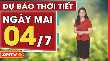 Dự Báo Thời Tiết Đêm Nay Và Ngày Mai Ngày 4/7: Miền Bắc-Mưa Dông Tăng Mạnh, Nền Nhiệt Giảm | ANTV
