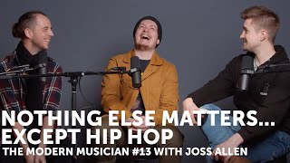 Nothing Else Matters... Except Hip Hop (Joss Allen) | The Modern Musician #13