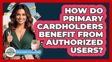 How Do Primary Cardholders Benefit From Authorized Users? - Your Guide to Budgeting