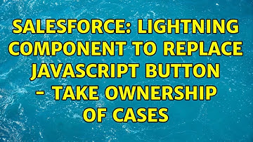 Salesforce: Lightning Component to Replace Javascript Button - Take Ownership of Cases