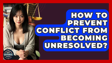 How To Prevent Conflict From Becoming Unresolved? - Get Divorce Answers