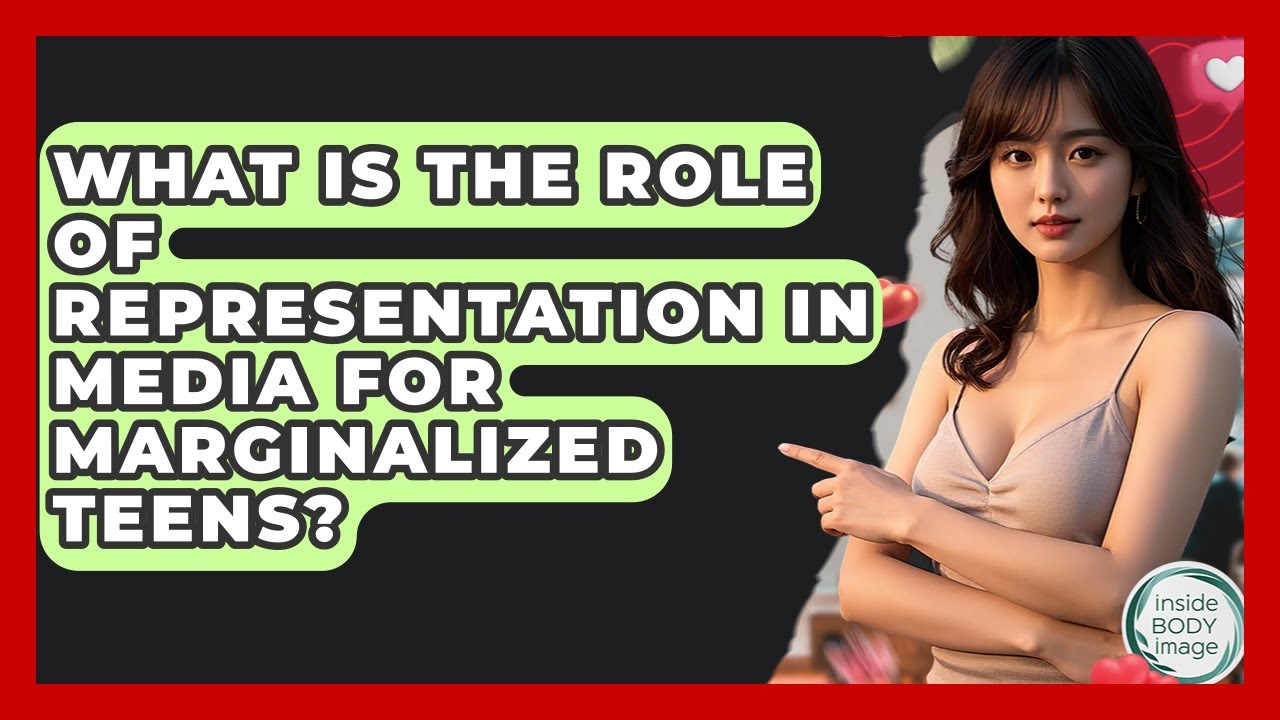 What Is The Role Of Representation In Media For Marginalized Teens? - Inside Body Image