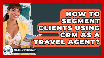 How To Segment Clients Using CRM As A Travel Agent? - Travel Agents Playbook