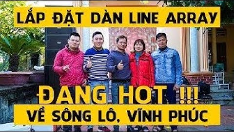 Lên dàn âm thanh đám cưới loa array cho bác Hưng Trọng ở Sông Lô, Vĩnh Phúc