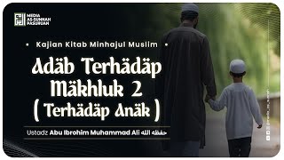 🔴[ LIVE ] 55. ADAB TERHADAP MAKHLUK 2 ( TERHADAP ANAK ) | Ustadz Abu Ibrahim Muhammad Ali