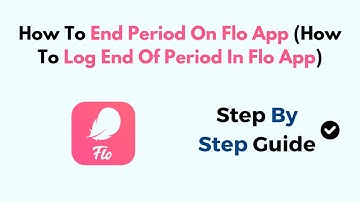 How To End Period On Flo App (How To Log End Of Period In Flo App)