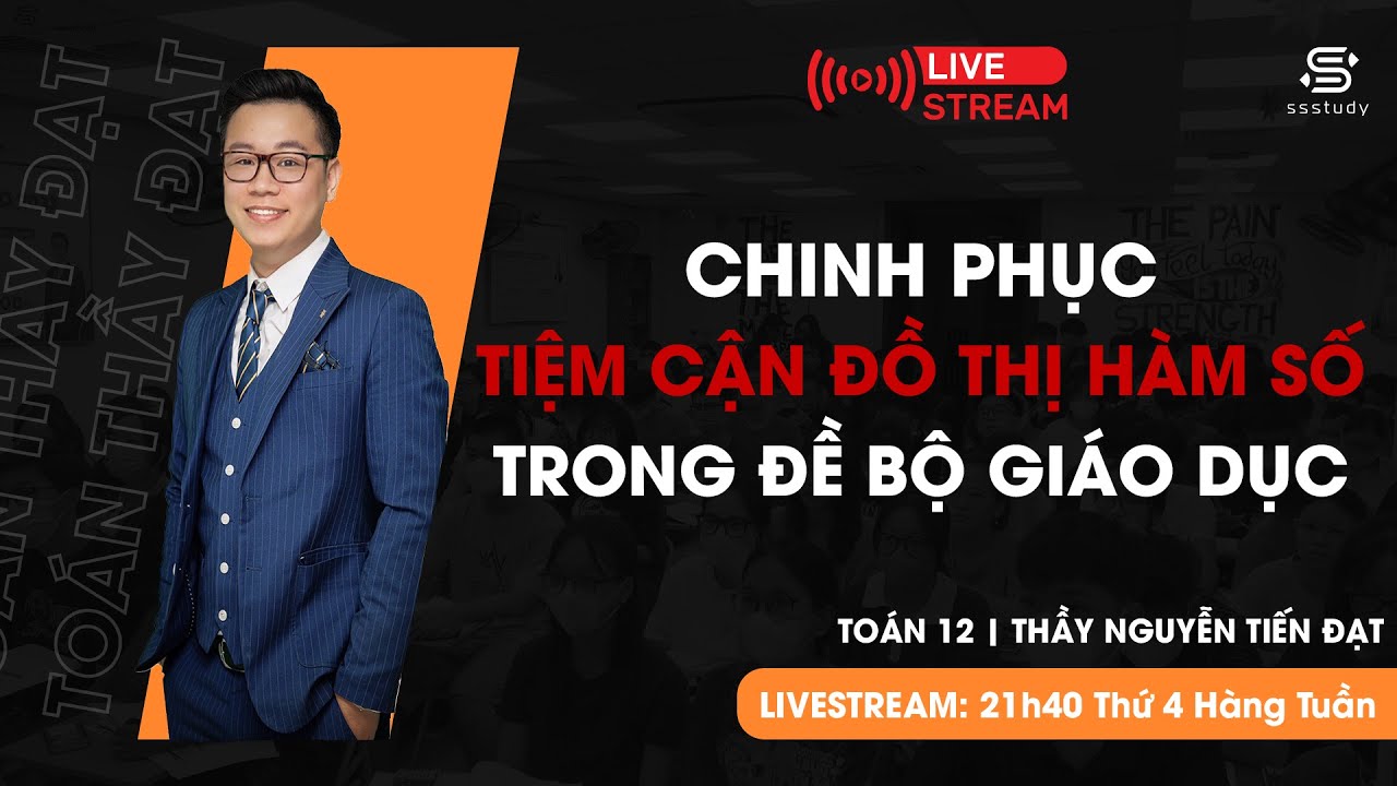 CHINH PHỤC TIỆM CẬN ĐỒ THỊ HÀM SỐ - ĐỀ BỘ GIÁO DỤC - Thầy Nguyễn Tiến Đạt