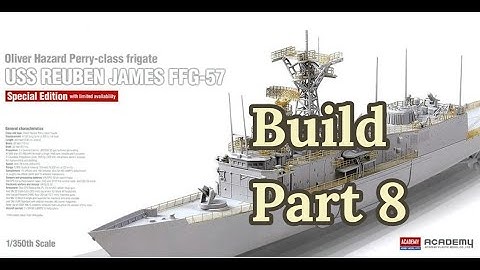 USS Reuben James FFG-57 1/350 scale Oliver Hazard Perry Class Frigate Academy Model Build Part 8