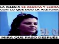 LA IGLESIA SE ASUSTA Y LLORA CON EL TESTIMONIO DE LA PASTORA