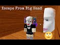 Escape From Big Head#roblox