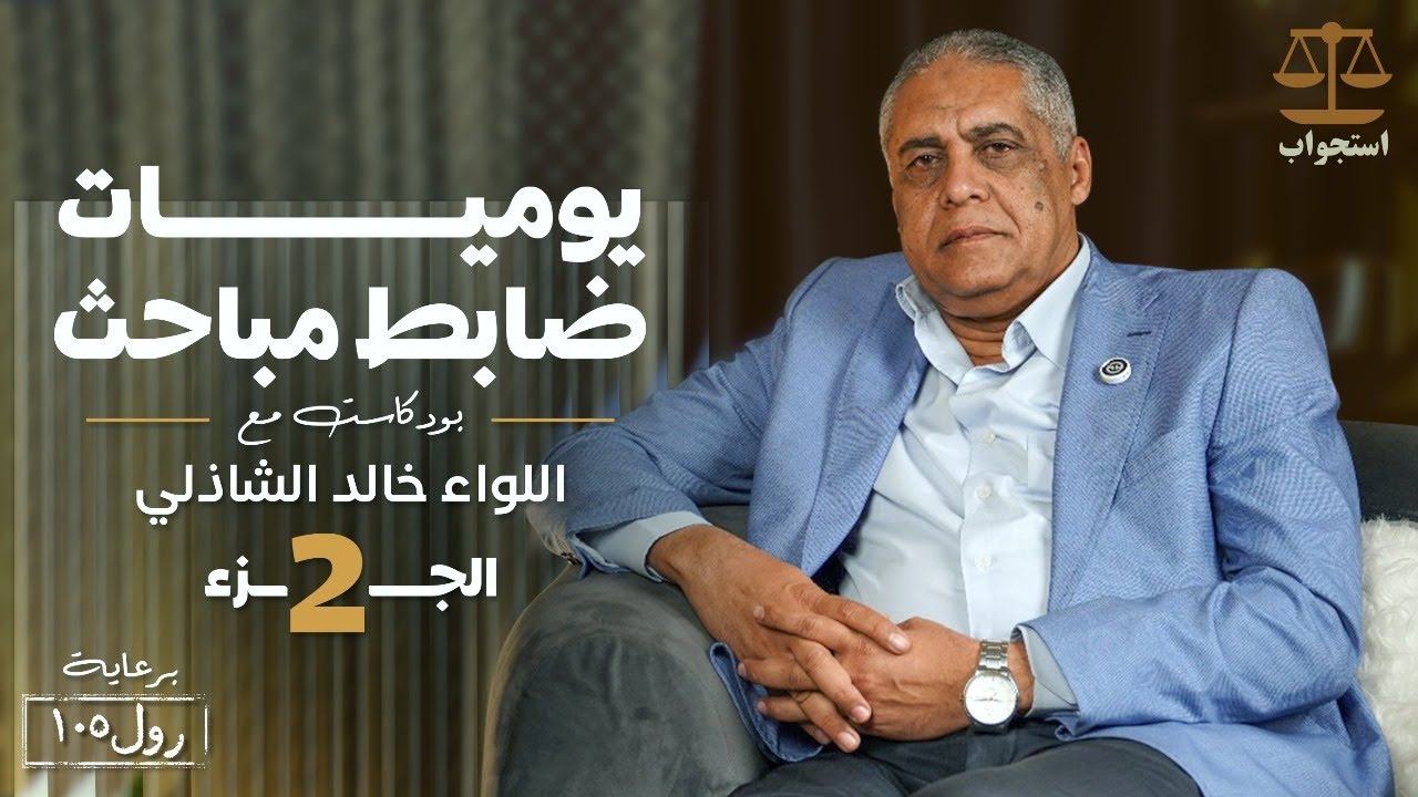 يوميات ضابط مباحث - الجزء الثاني | اللواء خالد الشاذلي | بودكاست استجواب