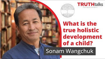 What is the true holistic development of a child? | Sonam Wangchuk | TRUTHtalks