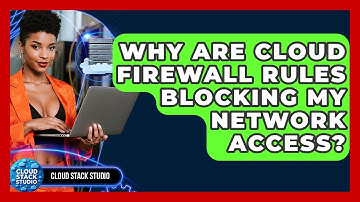 Why Are Cloud Firewall Rules Blocking My Network Access? - Cloud Stack Studio