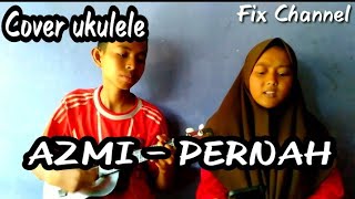 Cover Azmi - Pernah |Ukulele-Fix Channel