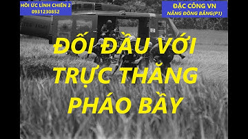 ĐẶC CÔNG VN 20 (P1) ĐỐI ĐẦU VỚI TRỰC THĂNG PHÁO BẦY / NẮNG ĐỒNG BẰNG / hồi ức /kccm