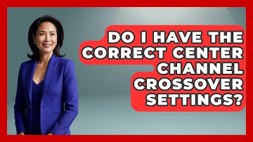 Do I Have The Correct Center Channel Crossover Settings? - NextGen Viewing and Audio