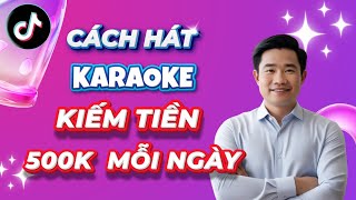 Hát Karaoke Kiếm Tiền Trên Tiktok, 500K Mỗi Ngày