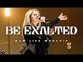 Be Exalted (Official Music Video) | New Life Worship