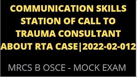 COMMUNICATION SKILLS STATION OF CALL TO TRAUMA CONSULTANT ABOUT RTA CASE
