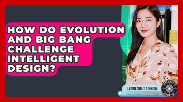 How Do Evolution And Big Bang Challenge Intelligent Design? - Learn About Atheism
