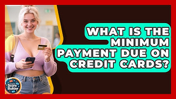 What Is The Minimum Payment Due On Credit Cards? - Student Score Builder