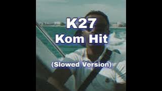 K27 - Kom Hit (Slowed Version)