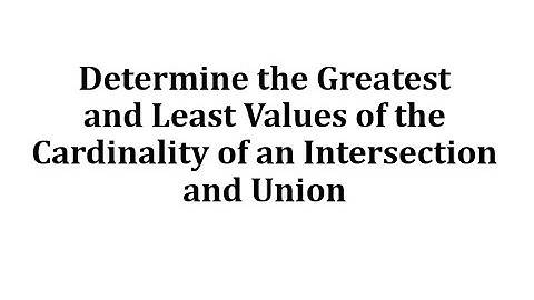 Determine the Greatest and Least Values of the Cardinality of an Intersection and Union