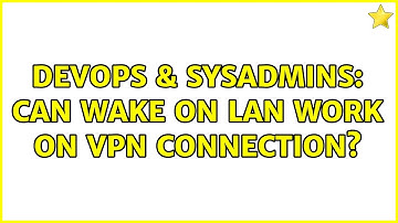 DevOps & SysAdmins: Can Wake on LAN work on VPN connection? (8 Solutions!!)