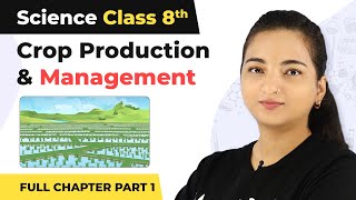 Class 8 Science Chapter 1 | Crop Production & Management Full Chapter Explanation (Part 1)