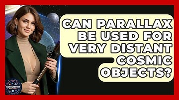 Can Parallax Be Used For Very Distant Cosmic Objects? - Astronomy Made Simple