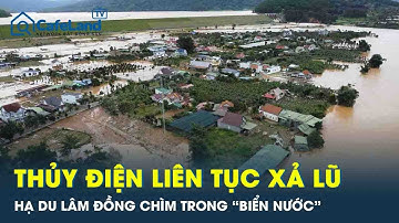 Thủy điện xả lũ lịch sử khiến các vùng hạ du ở Lâm Đồng lâm nguy chưa từng thấy