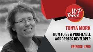 200 WP-Tonic: Tonya Mork on Becoming a Better, More Profitable Developer