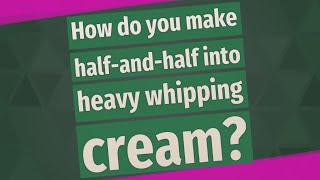 How do you make half-and-half into heavy whipping cream?