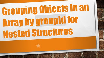 Grouping Objects in an Array by groupId for Nested Structures