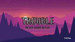 Never Shout Never - Trouble (Lyrics)